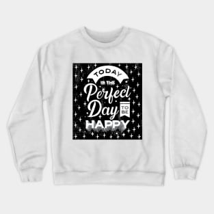 TODAY IS THE PERFECT DAY TO BE HAPPY Crewneck Sweatshirt